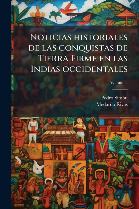 Noticias historiales de las conquistas de Tierra Firme en las Indias occidentales; Volume 2