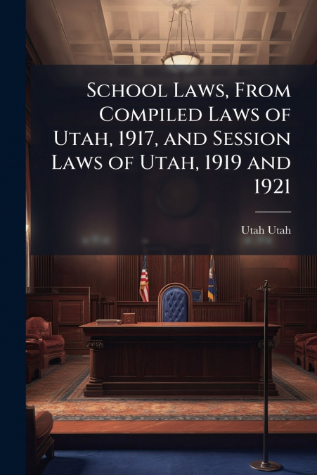 School Laws, From Compiled Laws of Utah, 1917, and Session Laws of Utah, 1919 and 1921