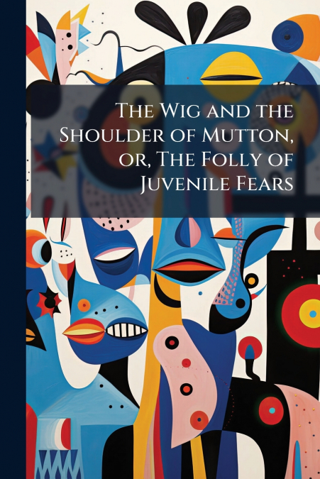 The Wig and the Shoulder of Mutton, or, The Folly of Juvenile Fears