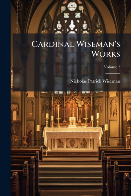 Cardinal Wiseman’s Works; Volume 7