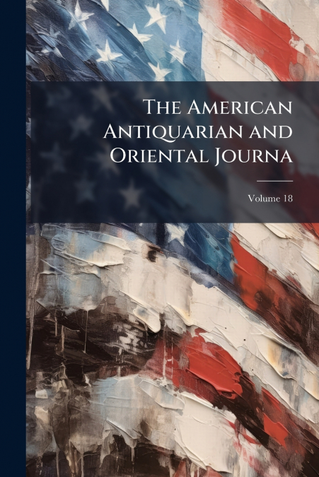 The American Antiquarian and Oriental Journa; Volume 18