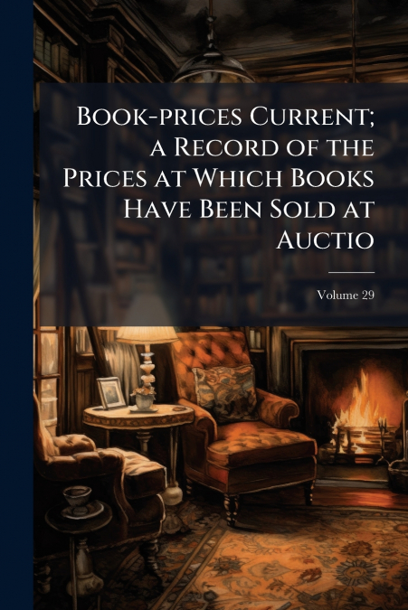 Book-prices Current; a Record of the Prices at Which Books Have Been Sold at Auctio; Volume 29