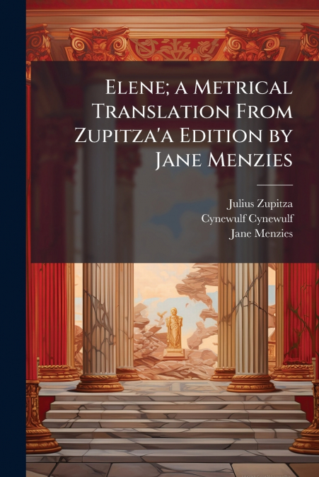 Elene; a Metrical Translation From Zupitza’a Edition by Jane Menzies