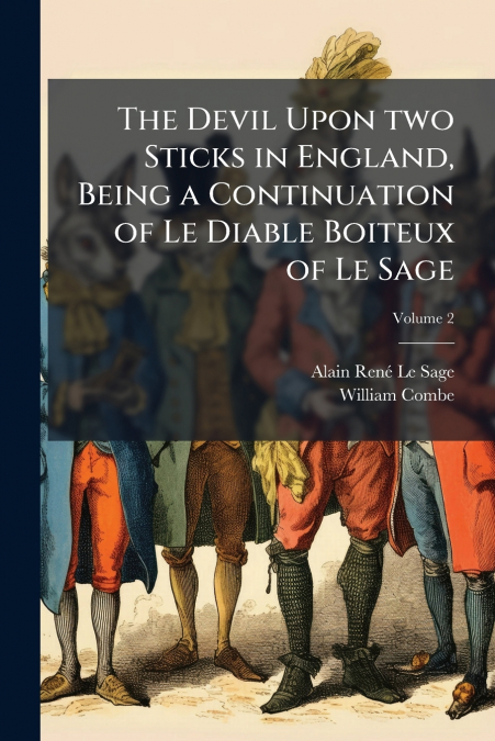 The Devil Upon two Sticks in England, Being a Continuation of Le Diable Boiteux of Le Sage; Volume 2