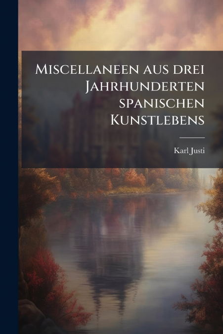 Miscellaneen aus drei Jahrhunderten spanischen Kunstlebens