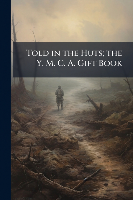 Told in the Huts; the Y. M. C. A. Gift Book