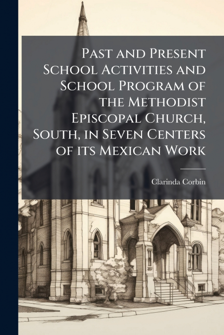 Past and Present School Activities and School Program of the Methodist Episcopal Church, South, in Seven Centers of its Mexican Work