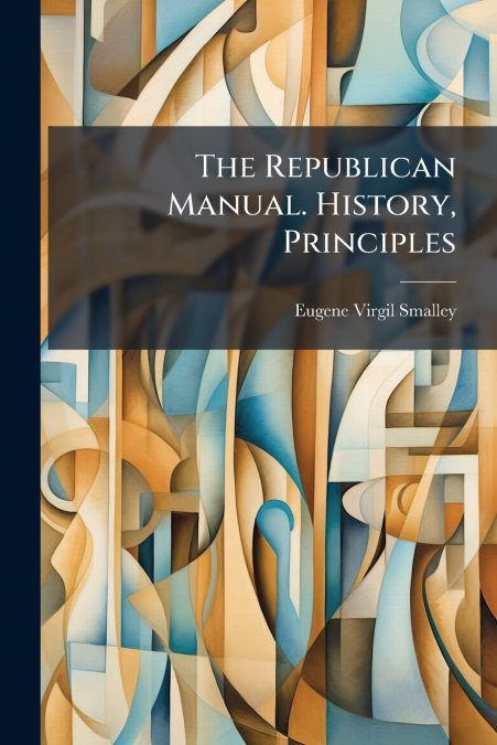 The Republican Manual. History, Principles