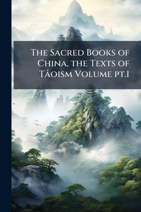 The Sacred Books of China, the Texts of Tâoism Volume pt.1