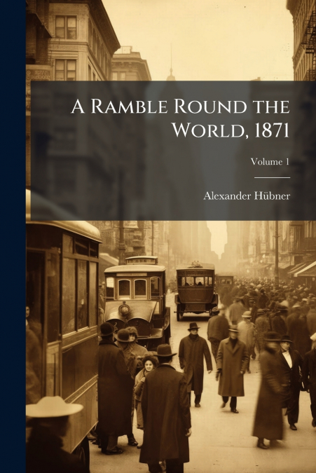 A Ramble Round the World, 1871; Volume 1