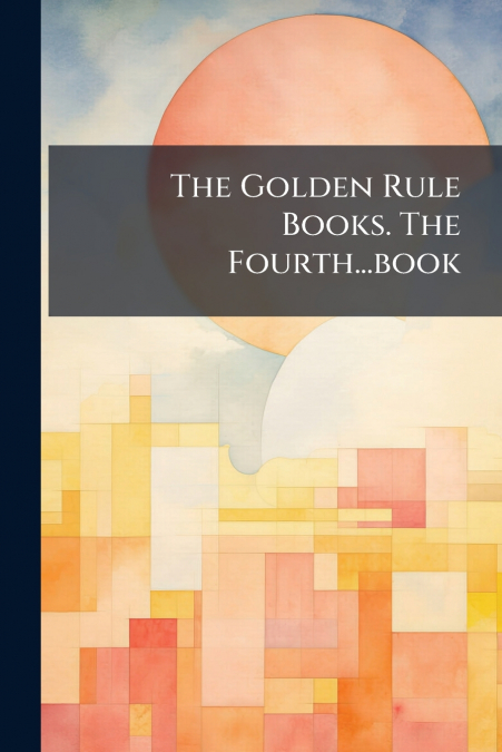 The Golden Rule Books. The Fourth...book