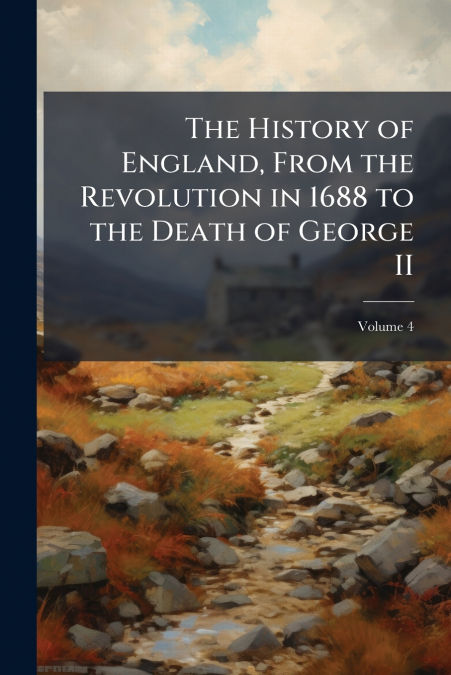 The History of England, From the Revolution in 1688 to the Death of George II