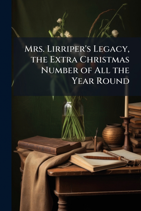 Mrs. Lirriper’s Legacy, the Extra Christmas Number of All the Year Round