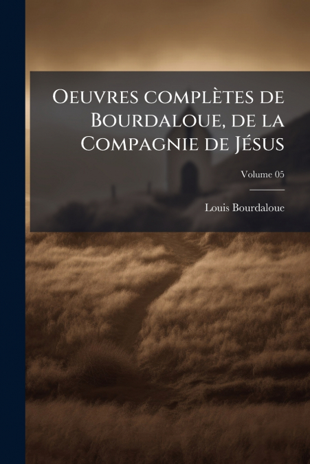 Oeuvres complètes de Bourdaloue, de la Compagnie de Jésus; Volume 05