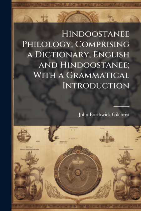Hindoostanee Philology; Comprising a Dictionary, English and Hindoostanee; With a Grammatical Introduction