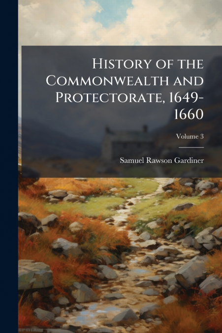 History of the Commonwealth and Protectorate, 1649-1660; Volume 3