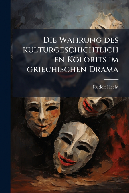 Die Wahrung des kulturgeschichtlichen Kolorits im griechischen Drama
