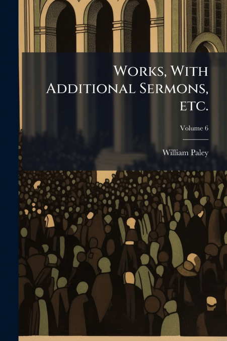 Works, With Additional Sermons, etc.; Volume 6