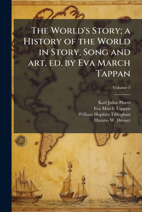 The World’s Story; a History of the World in Story, Song and art, ed. by Eva March Tappan; Volume 5