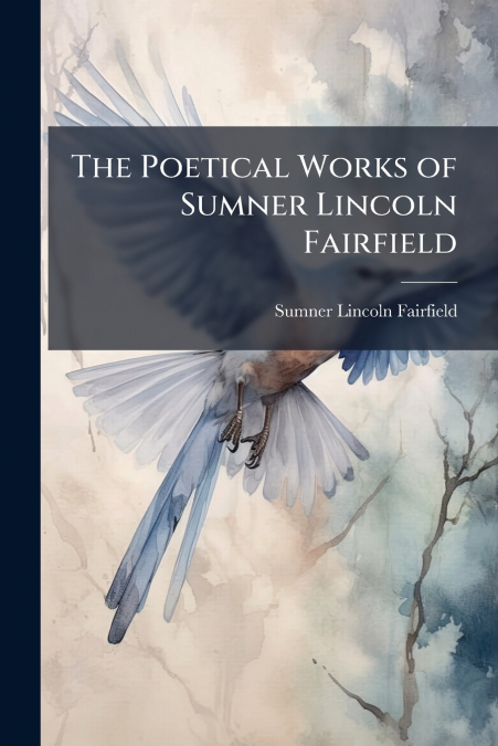 The Poetical Works of Sumner Lincoln Fairfield
