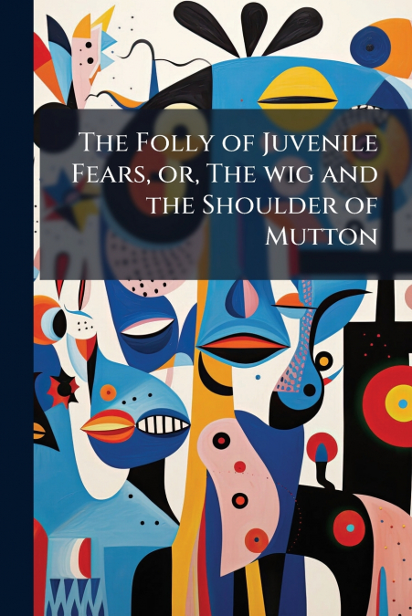 The Folly of Juvenile Fears, or, The wig and the Shoulder of Mutton