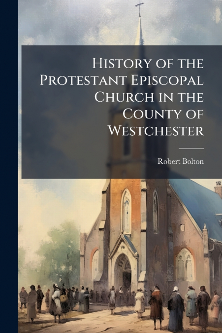 History of the Protestant Episcopal Church in the County of Westchester