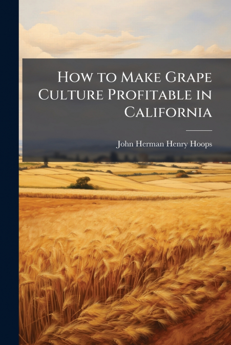 How to Make Grape Culture Profitable in California