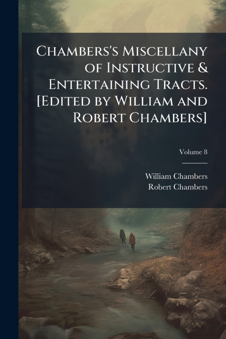 Chambers’s Miscellany of Instructive & Entertaining Tracts. [Edited by William and Robert Chambers]; Volume 8