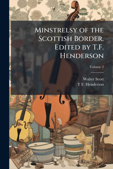 Minstrelsy of the Scottish Border. Edited by T.F. Henderson; Volume 2