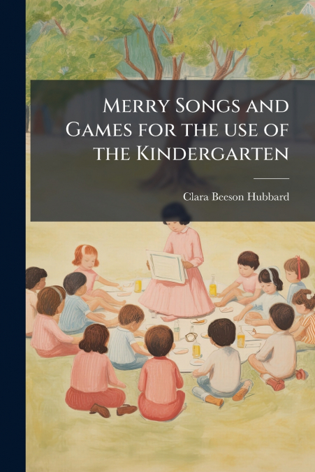 Merry Songs and Games for the use of the Kindergarten