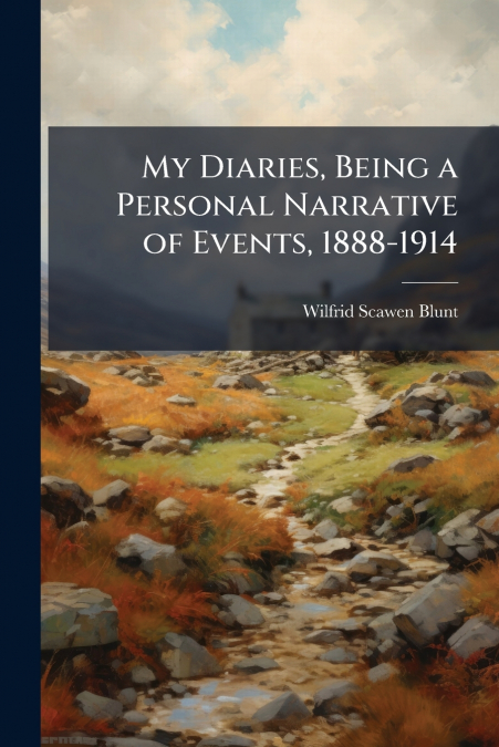 My Diaries, Being a Personal Narrative of Events, 1888-1914