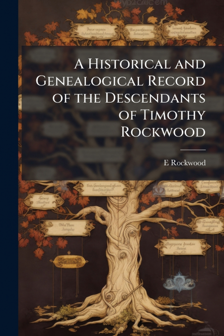 A Historical and Genealogical Record of the Descendants of Timothy Rockwood