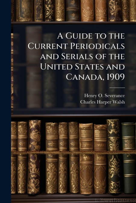 A Guide to the Current Periodicals and Serials of the United States and Canada, 1909