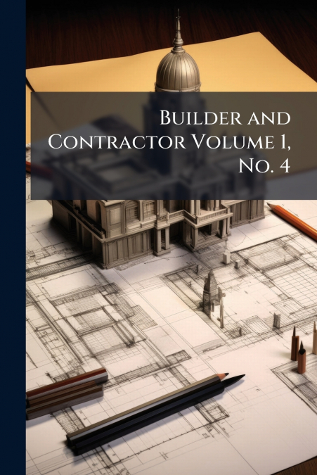 Builder and Contractor Volume 1, No. 4
