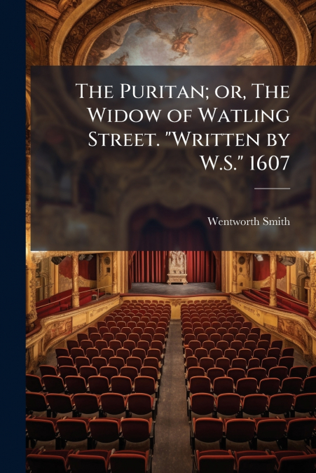 The Puritan; or, The Widow of Watling Street. 'Written by W.S.' 1607