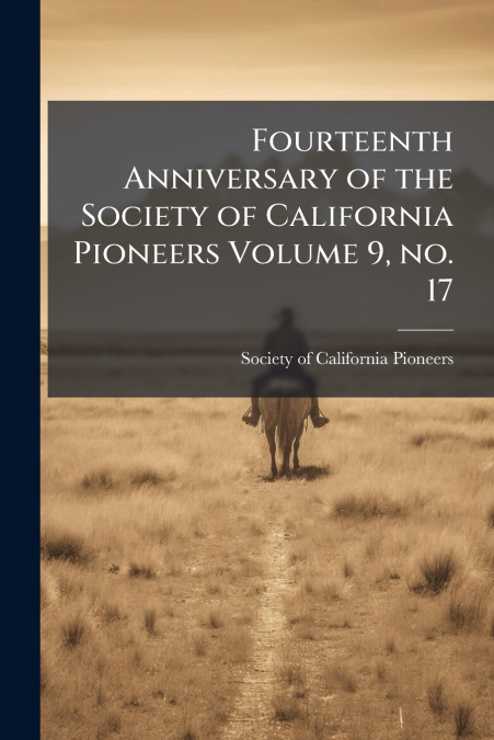 Fourteenth Anniversary of the Society of California Pioneers Volume 9, no. 17