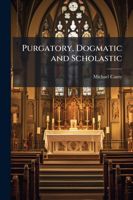 Purgatory, Dogmatic and Scholastic