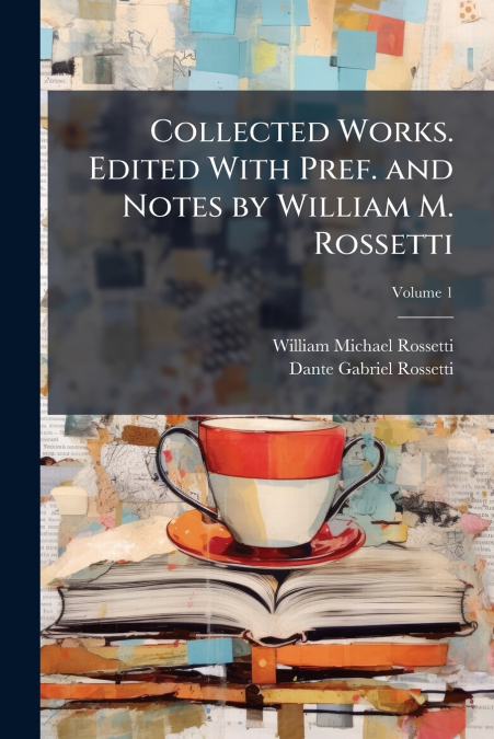 Collected Works. Edited With Pref. and Notes by William M. Rossetti; Volume 1