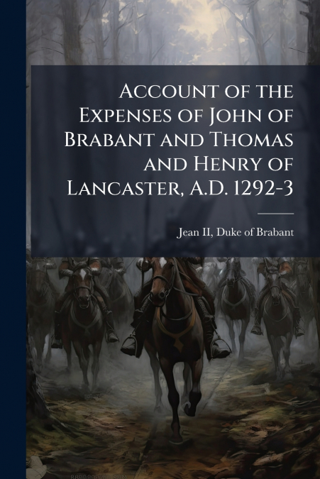Account of the Expenses of John of Brabant and Thomas and Henry of Lancaster, A.D. 1292-3