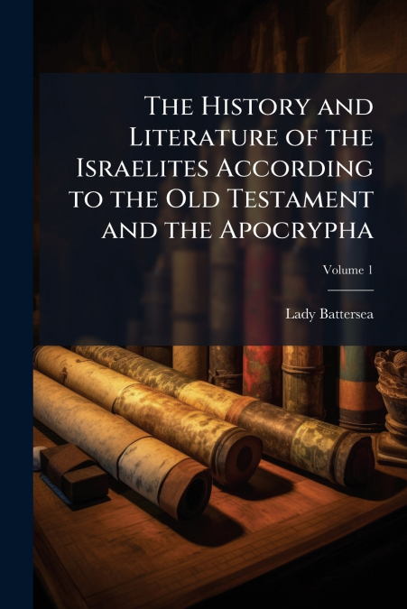 The History and Literature of the Israelites According to the Old Testament and the Apocrypha; Volume 1