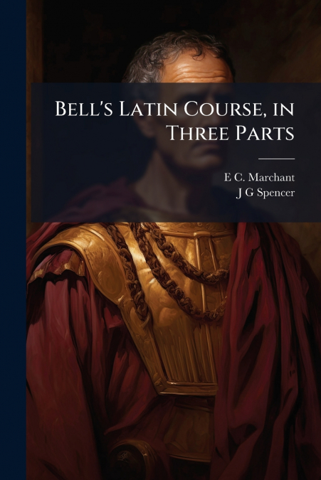 Bell’s Latin Course, in Three Parts
