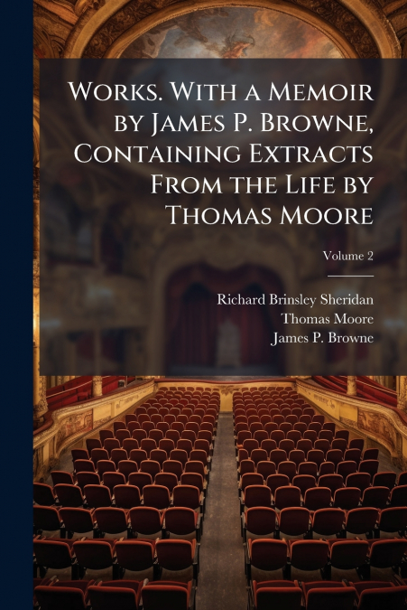 Works. With a Memoir by James P. Browne, Containing Extracts From the Life by Thomas Moore; Volume 2