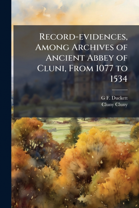 Record-evidences, Among Archives of Ancient Abbey of Cluni, From 1077 to 1534