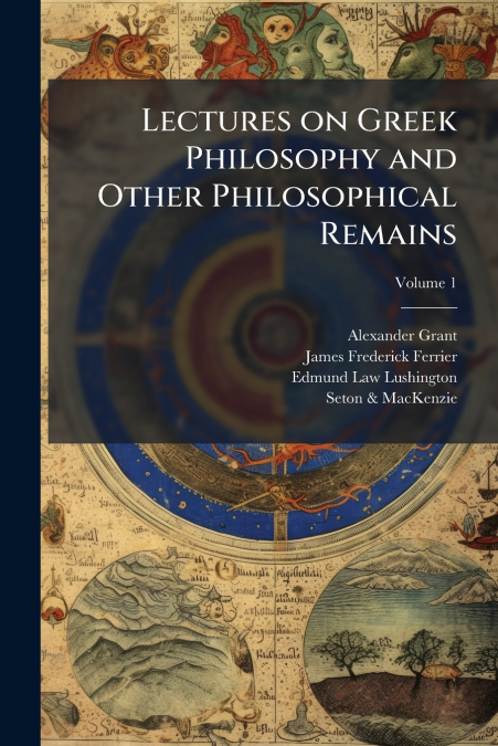 Lectures on Greek Philosophy and Other Philosophical Remains; Volume 1