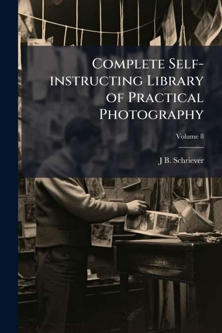 Complete Self-instructing Library of Practical Photography; Volume 8