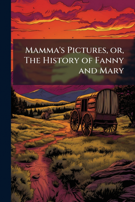 Mamma’s Pictures, or, The History of Fanny and Mary