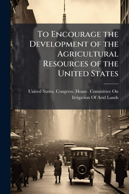 To Encourage the Development of the Agricultural Resources of the United States