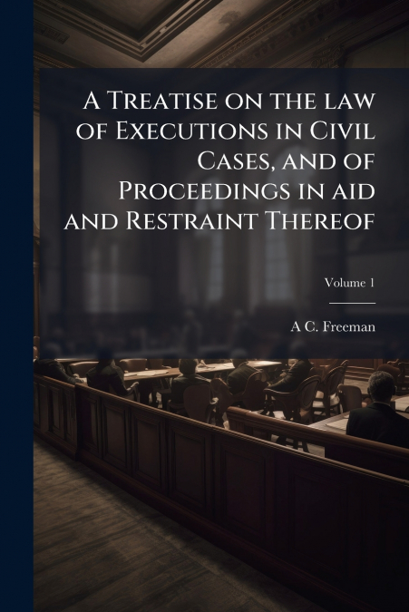 A Treatise on the law of Executions in Civil Cases, and of Proceedings in aid and Restraint Thereof; Volume 1