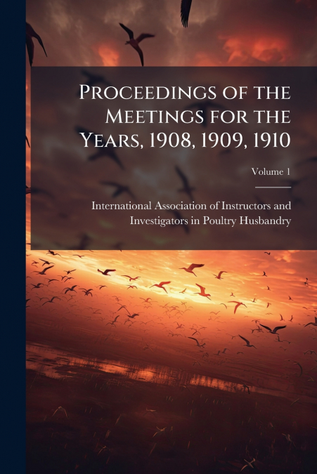 Proceedings of the Meetings for the Years, 1908, 1909, 1910; Volume 1
