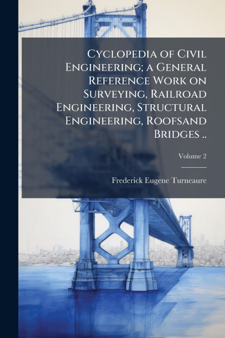 Cyclopedia of Civil Engineering; a General Reference Work on Surveying, Railroad Engineering, Structural Engineering, Roofsand Bridges ..; Volume 2